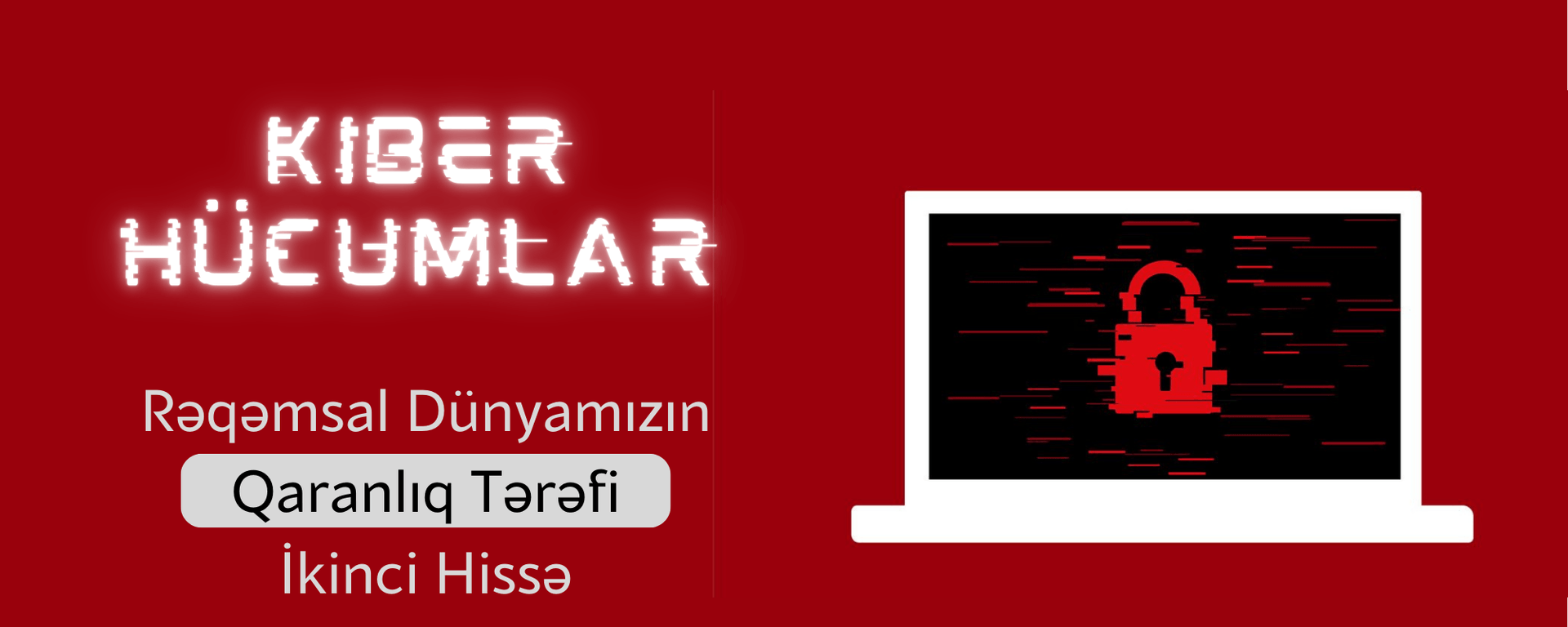 Kiber Hücumlar: Rəqəmsal Dünyamızın Qaranlıq Tərəfi - İkinci Hissə