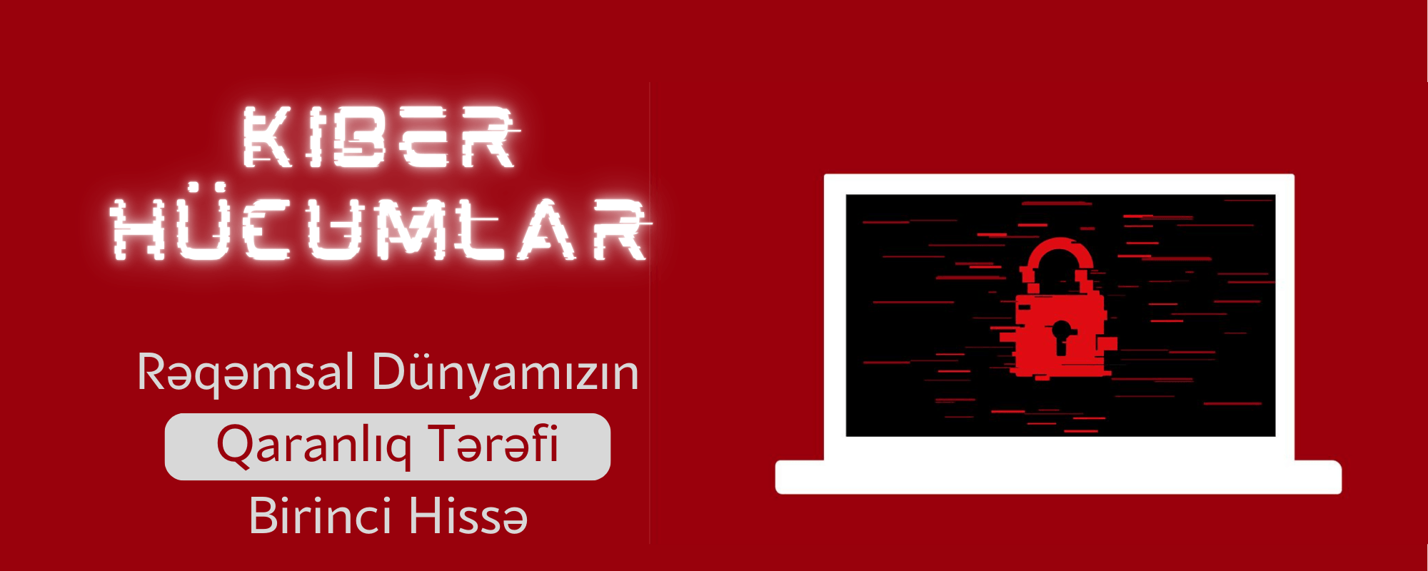 Kiber Hücumlar: Rəqəmsal Dünyamızın Qaranlıq Tərəfi - Birinci Hissə