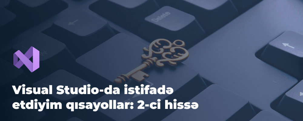 Visual Studio-da istifadə etdiyim qısayollar: 2-ci hissə