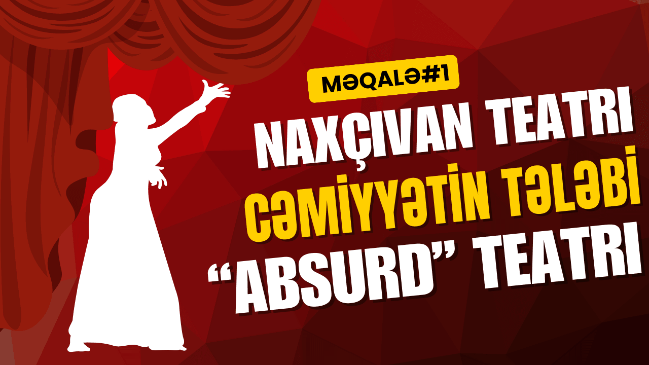 Naxçıvan teatrı və cəmiyyətin tələbi (ABSURD TEATRI)