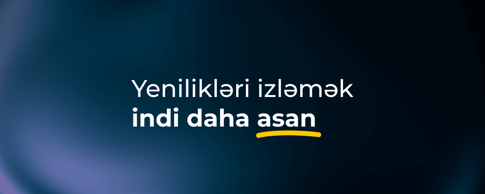 Yenilikləri izləmək indi daha asan