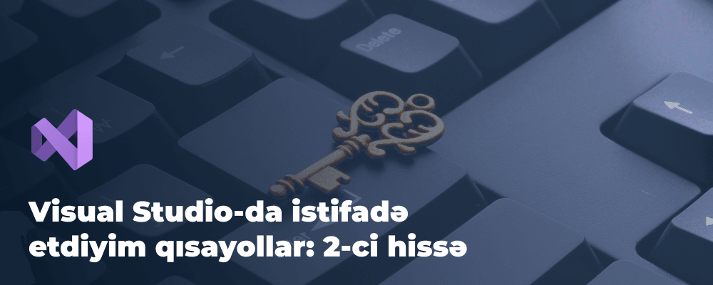 Visual Studio-da istifadə etdiyim qısayollar: 2-ci hissə